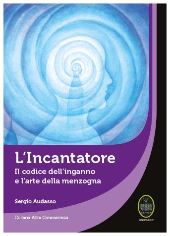 L'incantatore. Il codice dell’inganno e l’arte della menzogna
